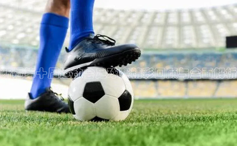 新宝gg阿里尔公司新疆第十届运动会足球赛精彩回顾与全面解析