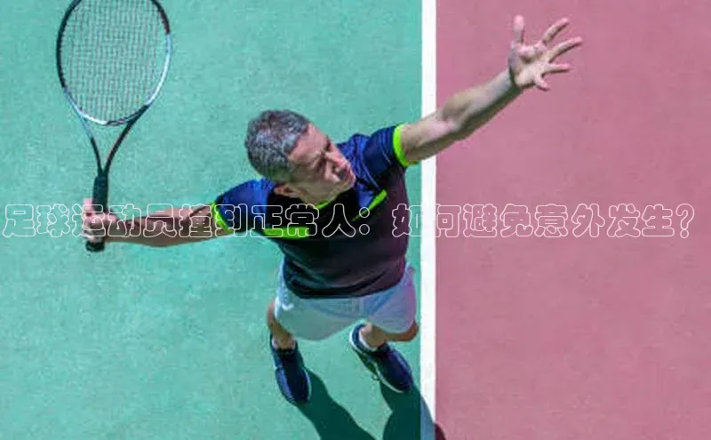 新宝gg平台注册官网百度学术足球运动员撞到正常人：如何避免意外发生？