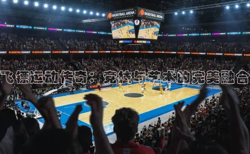 新宝gg创造奇迹官方登录入口赛富乐斯飞镖运动传奇：竞技与艺术的完美融合
