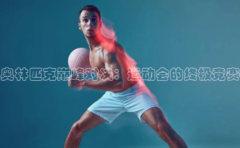 奥林匹克巅峰对决：运动会的终极竞赛