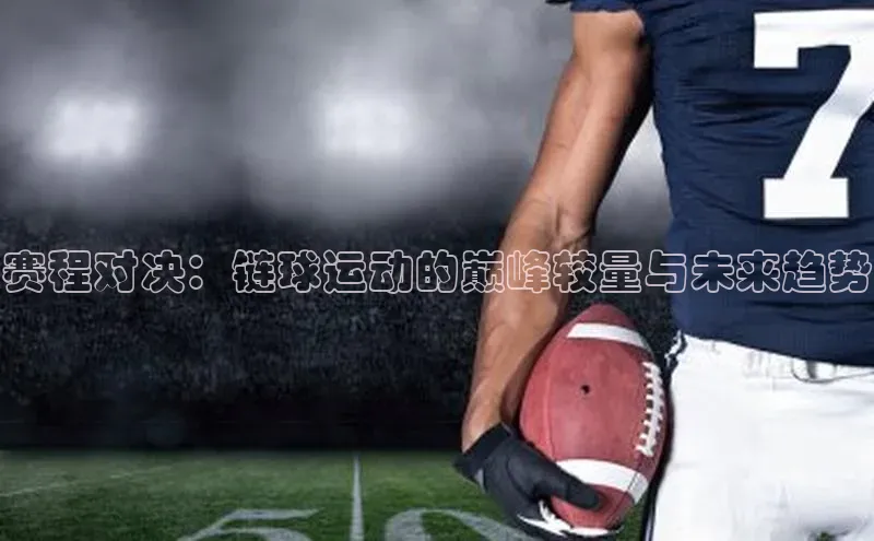 赛程对决：链球运动的巅峰较量与未来趋势